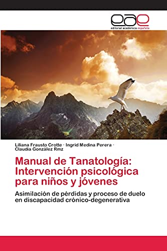 Manual de Tanatología: Intervención psicológica para niños y jóvenes: Asimilación de pérdidas y proceso de duelo en discapacidad crónico-degenerativa