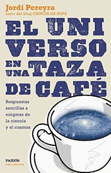 El universo en una taza de café : respuestas sencillas a enigmas de la ciencia y el cosmos (Para curiosos)