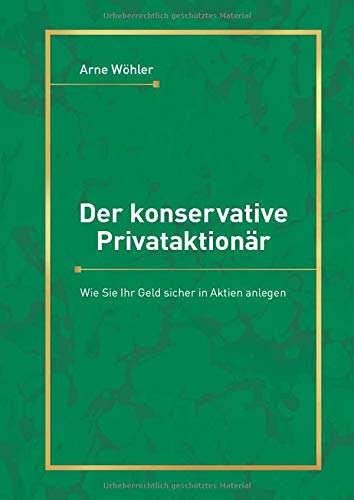 Der konservative Privataktionär: Wie Sie Ihr Geld sicher in Aktien anlegen