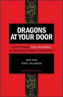 Dragons at Your Door: How Chinese Cost Innovation Is Disrupting Global Competition