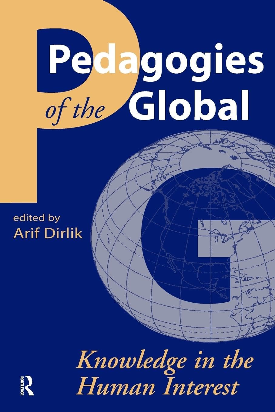 Pedagogies of the Global: Knowledge in the Human Interest (Cultural Politics and the Promise of Democracy) (Cultural Politics & the Promise of Democracy)
