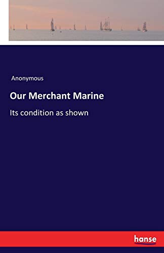 Our Merchant Marine: Its condition as shown