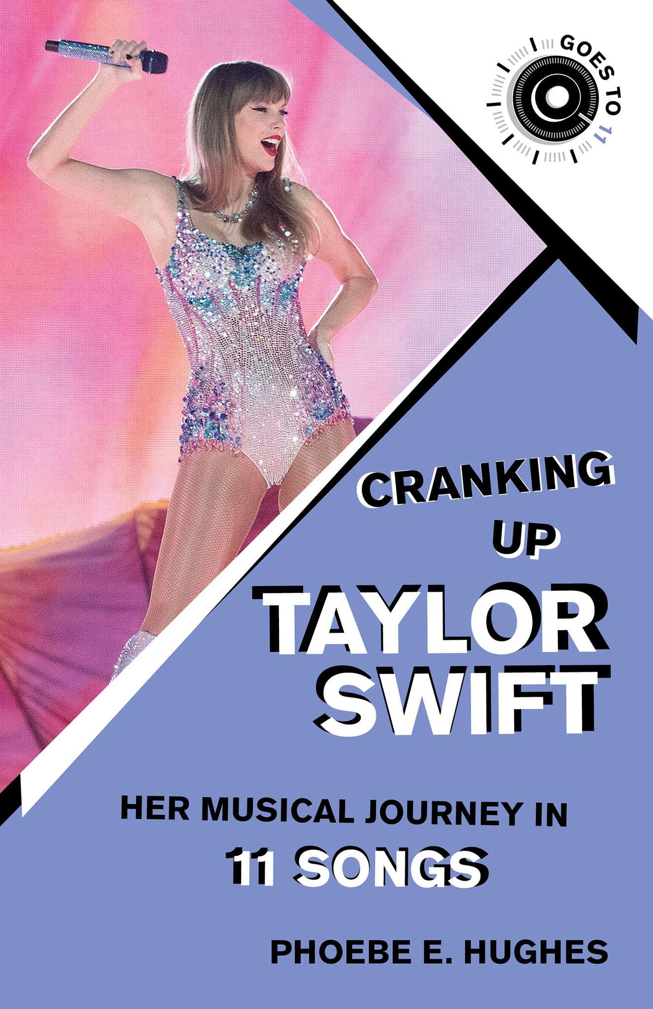 Cranking Up Taylor Swift: Her Musical Journey in 11 Songs: Her Musical Journey in 11 Songs (Goes to 11)