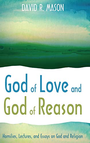 God of Love and God of Reason: Homilies, Lectures, and Essays on God and Religion
