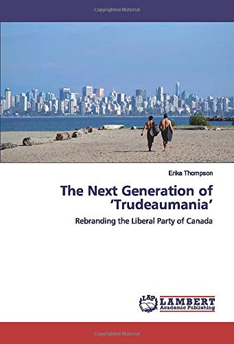 The Next Generation of ‘Trudeaumania’: Rebranding the Liberal Party of Canada