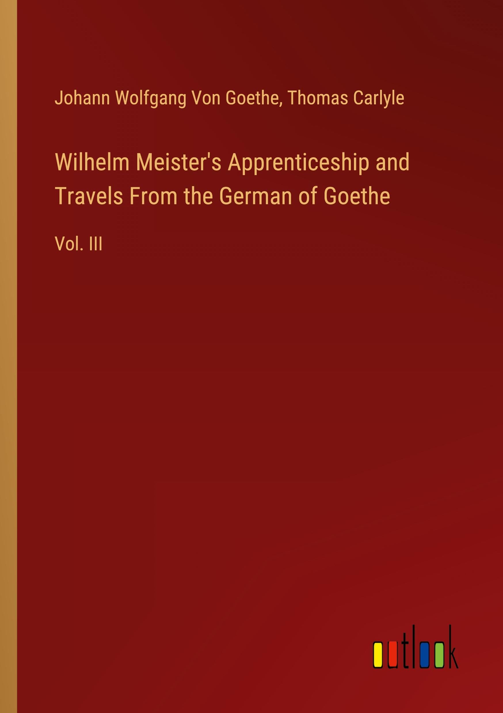 Wilhelm Meister's Apprenticeship and Travels From the German of Goethe: Vol. III