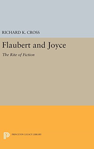Flaubert and Joyce: The Rite of Fiction (Princeton Legacy Library: Princeton Essays in European and Comparative Literature, Band 1330)