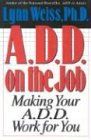 A.D.D. on the Job: Making Your A.D.D. Work for You