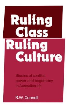 Ruling Class, Ruling Culture: Studies of conflict, power and hegemony in Austilian life: Studies of Conflict, Power and Hegemony in Australian Life