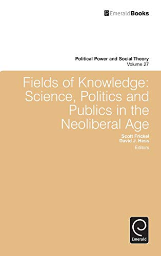 Fields of Knowledge: Science, Politics and Publics in the Neoliberal Age (Political Power and Social Theory, 27, Band 27)