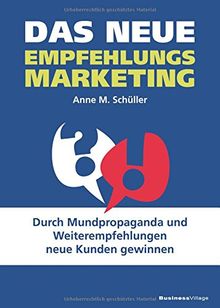 Das neue Empfehlungsmarketing: Durch Mundpropaganda und Weiterempfehlungen neue Kunden gewinnen