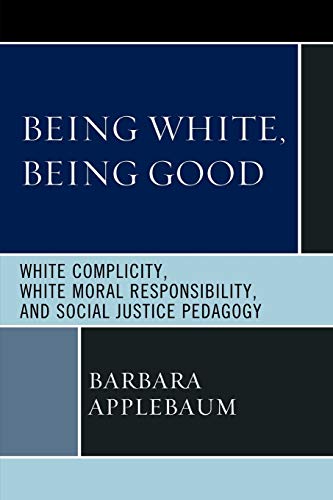 Being White, Being Good: White Complicity, White Moral Responsibility, and Social Justice Pedagogy