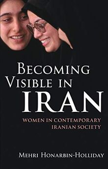 Becoming Visible in Iran: Women in Contemporary Iranian Society (International Library of Iranian Studies)