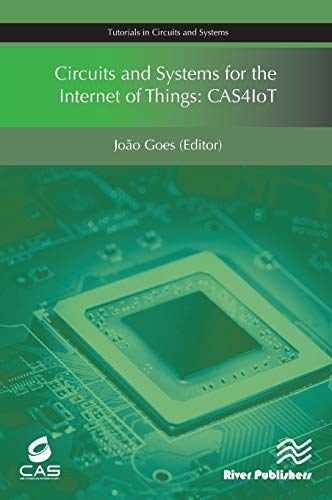 Circuits and Systems for the Internet of Things: Cas4iot (Tutorials in Circuits and Systems)