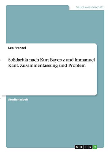 Solidarität nach Kurt Bayertz und Immanuel Kant. Zusammenfassung und Problem