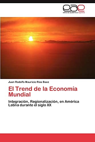 El Trend de la Economía Mundial: Integración, Regionalización, en América Latina durante el siglo XX