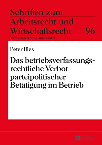 Das betriebsverfassungsrechtliche Verbot parteipolitischer Betätigung im Betrieb (Schriften zum Arbeitsrecht und Wirtschaftsrecht)