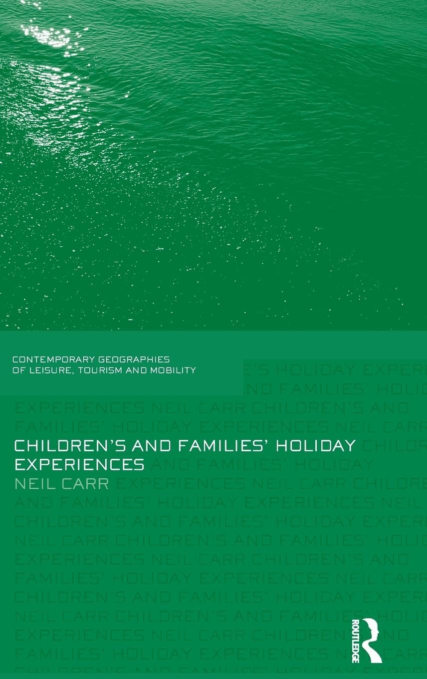 Children's and Families' Holiday Experience (Contemporary Geographies of Leisure, Tourism and Mobility, Band 22)