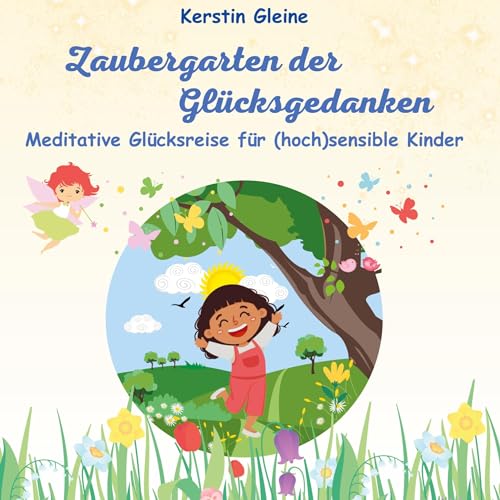 Zaubergarten der Glücksgedanken: Meditative Glücksreise für hochsensible Kinder (Meditative Glücksreisen für hochsensible Kinder)
