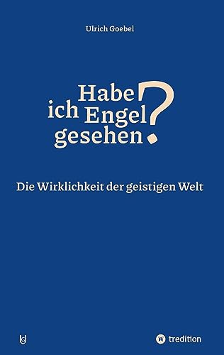 Habe ich Engel gesehen? Übersinnliche Wahrnehmungen - Blicke ins Jenseits: Die Wirklichkeit der geistigen Welt - Engel, Verstorbene und andere Wesen im Himmel