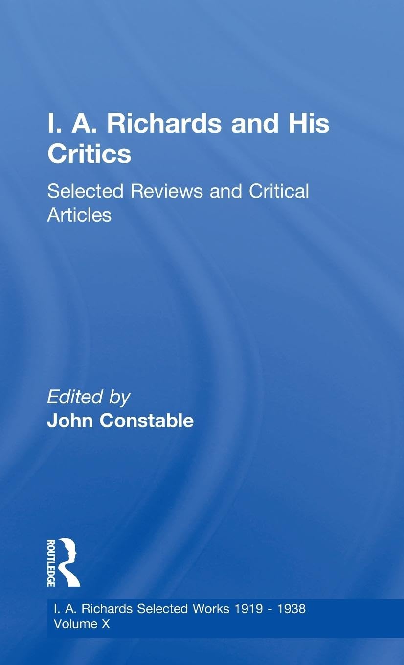 I A Richards & His Critics V10: Selected Reviews and Critical Articles (Richards, I. A. Selections. V. 10.)