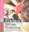 Kursbuch Sinnesförderung: So lernen Kinder sinnenreich leben
