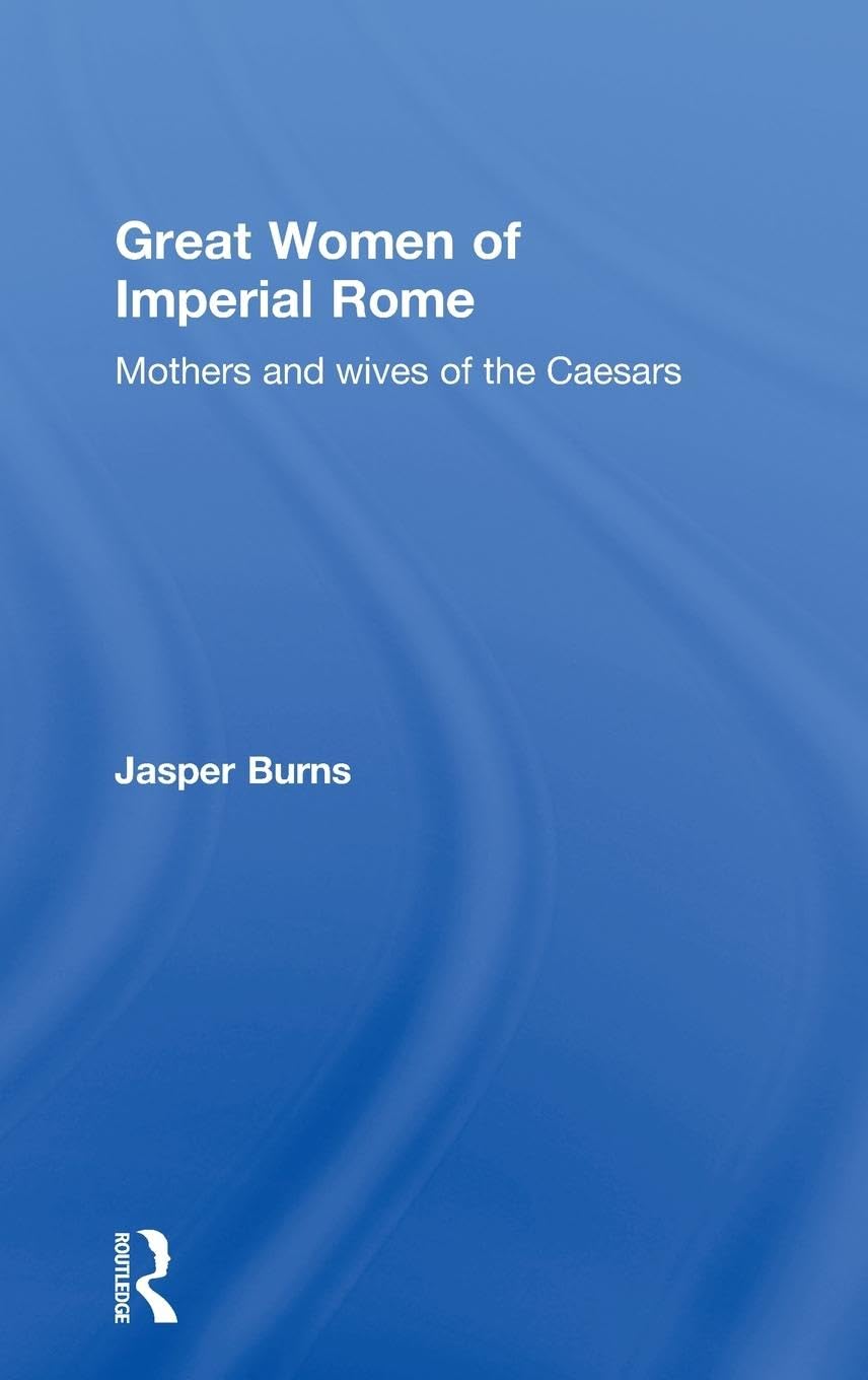 Great Women of Imperial Rome: Mothers and Wives of the Caesars