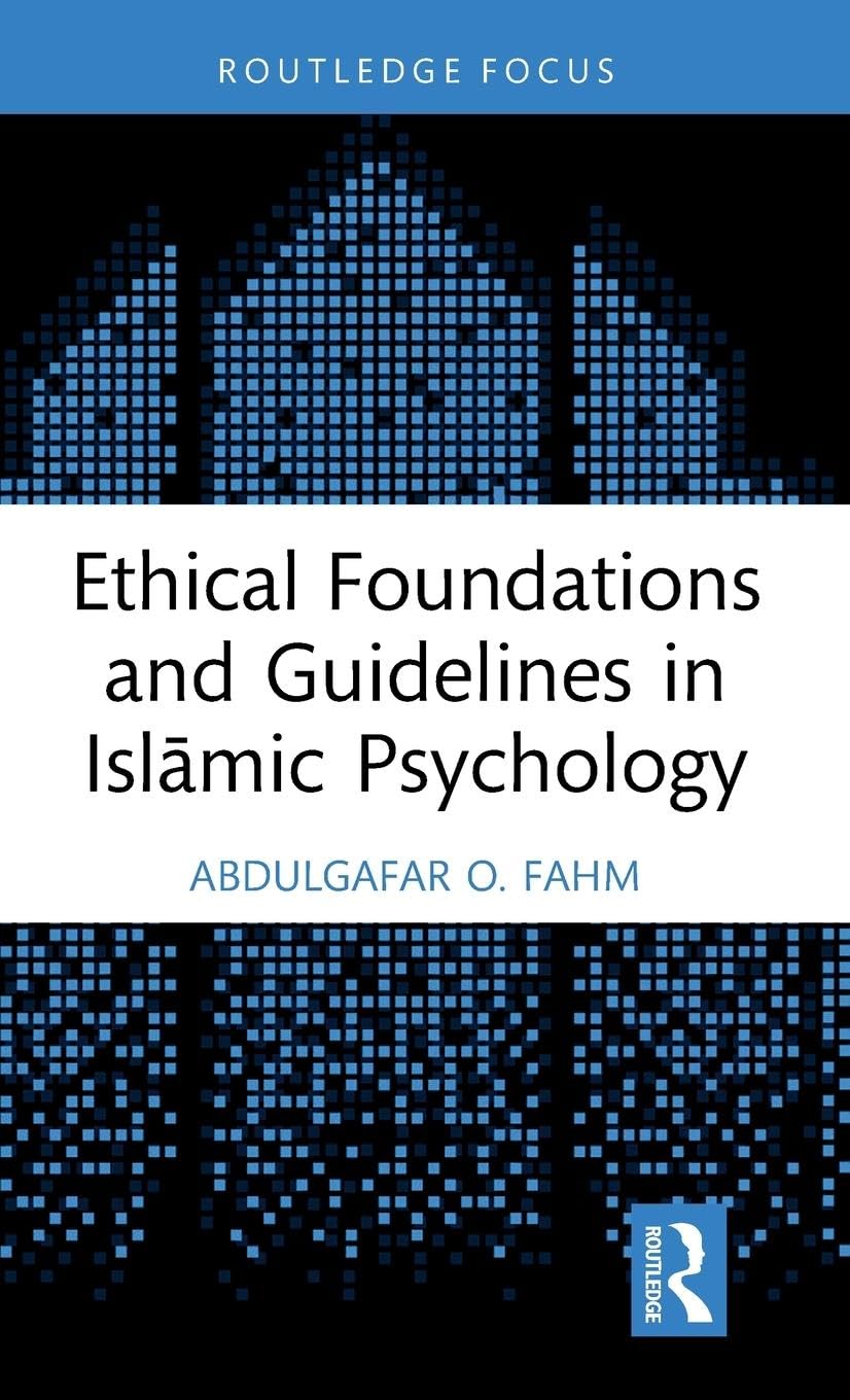 Fahm, AbdulGafar O. Ethical Foundations And Guidelines In Islāmic Psychology (Islamic Psychology And Psychotherapy)