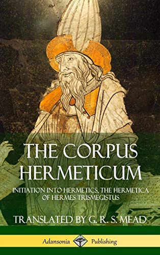 Mead, G. R. S. The Corpus Hermeticum, Initiation Into Hermetics, The Hermetica Of Hermes Trismegistus (Hardcover)