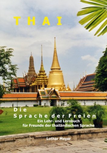 THAI - Die Sprache der Freien: Ein Lehr- und Lernbuch für Freunde der thailändischen Sprache