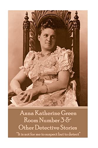 Anna Katherine Green - Room Number 3 & Other Detective Stories: “It is not for me to suspect but to detect”