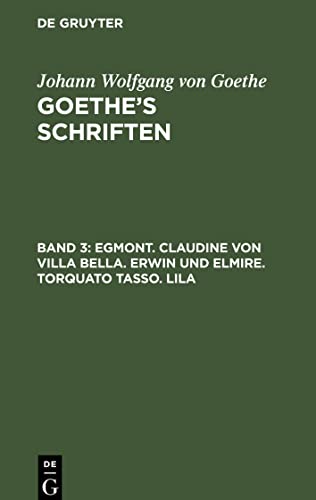 Goethe¿s Schriften, Band 3, Egmont. Claudine von Villa Bella. Erwin und Elmire. Torquato Tasso. Lila