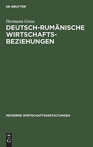 Deutsch-rumänische Wirtschaftsbeziehungen: Mit einer volkswirtschaftlichen Bibliographie über Rumänien (Moderne Wirtschaftsgestaltungen, 13, Band 13)