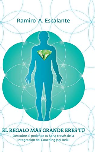El regalo más grande eres tú: Descubre el poder de tu ser a través de la integración del coaching y el reiki
