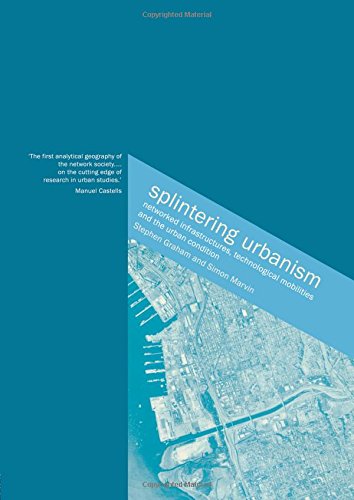 Stephen Graham Splintering Urbanism, Networked Infrastructures, Technological Mobilites And The Urban Condition