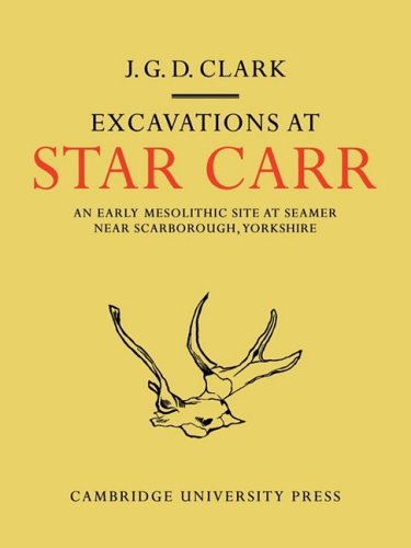Excavations At Star Carr: An Early Mesolithic Site at Seamer Near Scarborough, Yorkshire