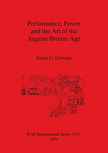Performance, Power and the Art of the Aegean Bronze Age (BAR International Series, Band 1347)