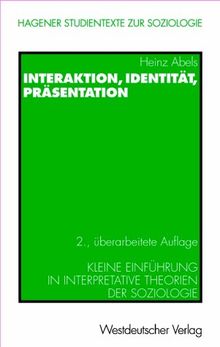 Hagener Studientexte zur Soziologie, Band 1: Interaktion, Identität, Präsentation: Kleine Einführung in interpretative Theorien der Soziologie