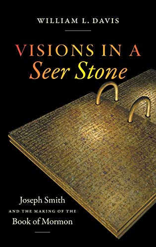 Visions in a Seer Stone: Joseph Smith and the Making of the Book of Mormon