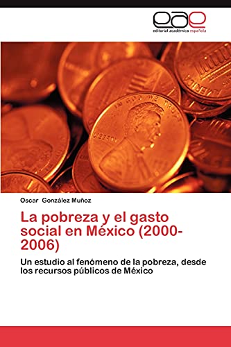 La pobreza y el gasto social en México (2000-2006): Un estudio al fenómeno de la pobreza, desde los recursos públicos de México