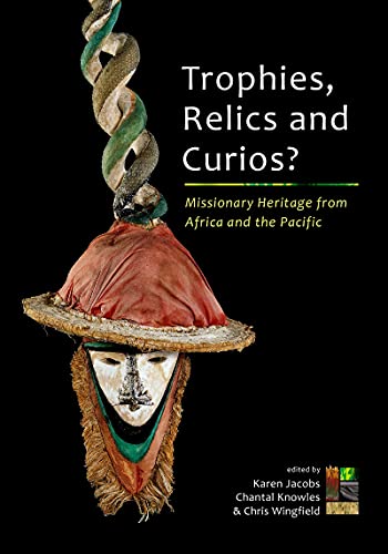 Trophies, Relics and Curios?: Missionary Heritage from Africa and the Pacific