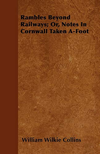 Rambles Beyond Railways; Or, Notes In Cornwall Taken A-Foot
