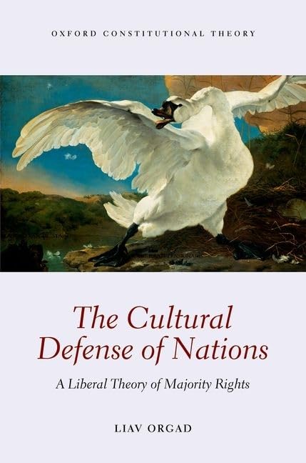 The Cultural Defense of Nations: A Liberal Theory of Majority Rights (Oxford Constitutional Theory)