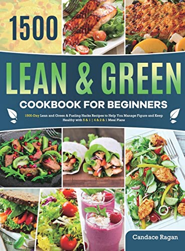 Lean and Green Cookbook for Beginners: 1500-Day Lean and Green & Fueling Hacks Recipes to Help You Manage Figure and Keep Healthy with 5 & 1 | 4 & 2 & 1 Meal Plans