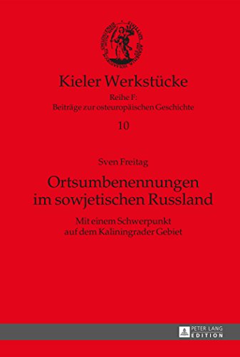 Ortsumbenennungen im sowjetischen Russland: Mit einem Schwerpunkt auf dem Kaliningrader Gebiet (Kieler Werkstücke)