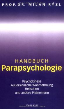 Handbuch Parapsychlogie: Psychokinese, Aussersinnliche Wahrnehmung, Hellsehen und andere Phänomene: Psychokinese. Außersinnliche Wahrnehmung. Hellsehen. Und andere Phänomene