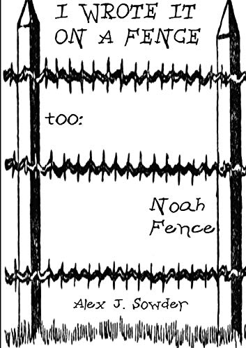 I Wrote It On A Fence Too: Noah Fence