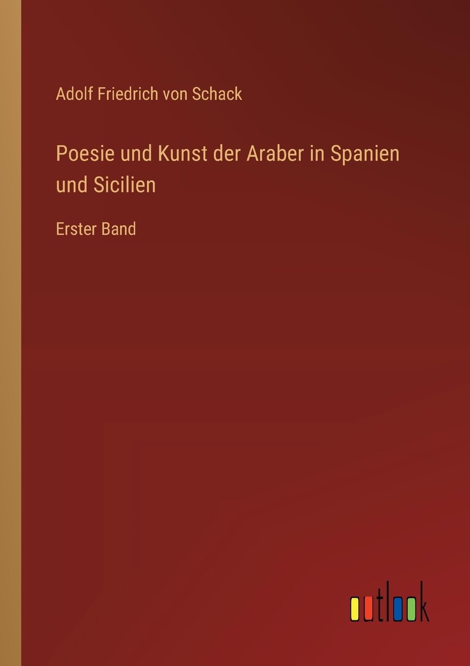 Poesie und Kunst der Araber in Spanien und Sicilien: Erster Band