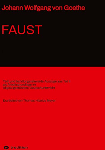 Johann Wolfgang von Goethe: Faust: Teil I und handlungsrelevante Auszüge aus Teil II als Arbeitsgrundlage im (digital gestützten) Literaturunterricht