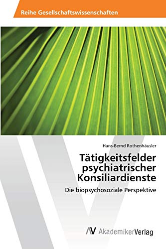 Tätigkeitsfelder psychiatrischer Konsiliardienste: Die biopsychosoziale Perspektive